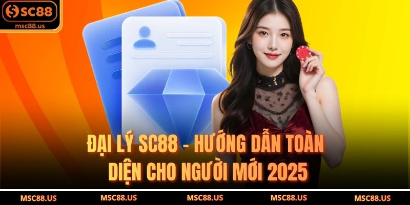 Đại Lý SC88 – Hướng Dẫn Toàn Diện Cho Người Mới 2025