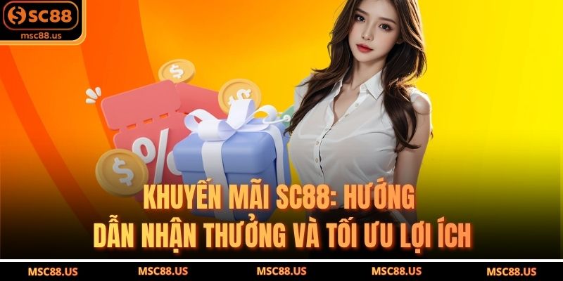 Khuyến Mãi SC88: Hướng Dẫn Nhận Thưởng Và Tối Ưu Lợi Ích
