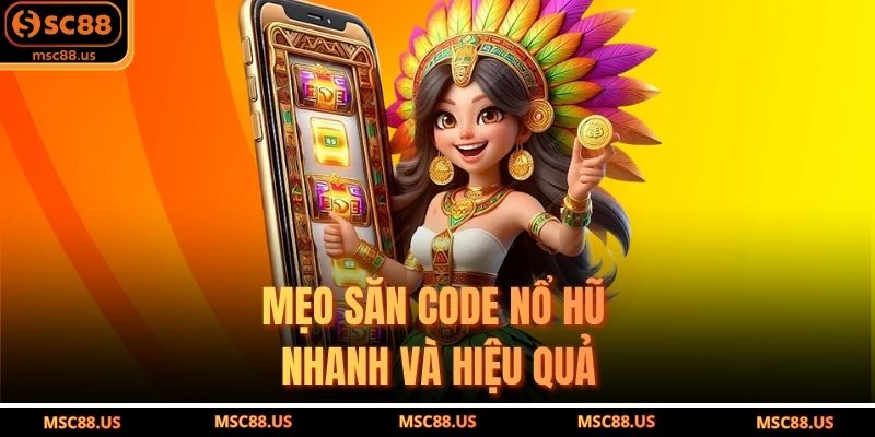 Mẹo săn code nổ hũ nhanh và hiệu quả