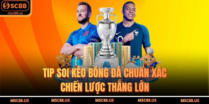 Tip Soi Kèo Bóng Đá Chuẩn Xác: Chiến Lược Thắng Lớn